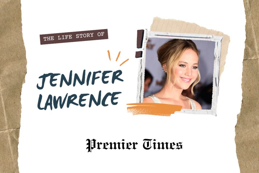 Jennifer Lawrence: From Kentucky to Hollywood Stardom