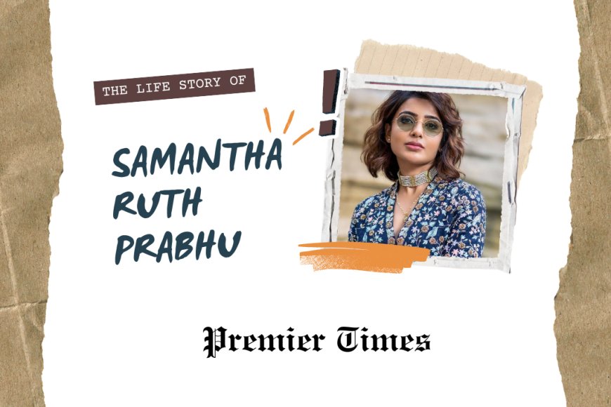 The Inspiring Journey of Samantha Ruth Prabhu: From Stardom to Philanthropy