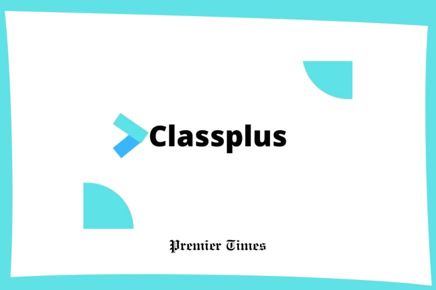 Transforming Education: A Comprehensive Case Study on Classplus