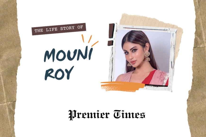 Mouni Roy: The Journey of a Rising Star in Indian Entertainment