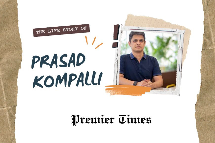 From Humble Beginnings to Fintech Pioneer: The Inspiring Journey of Prasad Kompalli