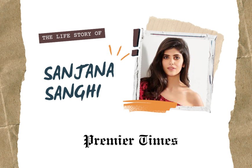 Sanjana Sanghi: A Journey of Talent, Resilience, and Inspiration