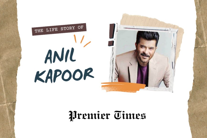 Anil Kapoor: A Journey from Humble Beginnings to Bollywood Icon