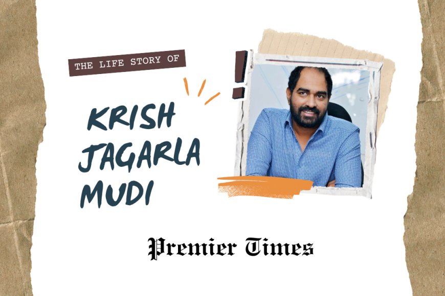 Krish Jagarlamudi: The Visionary Filmmaker Redefining Indian Cinema