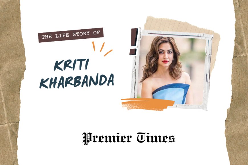 Kriti Kharbanda: A Journey of Resilience and Versatility in Indian Cinema